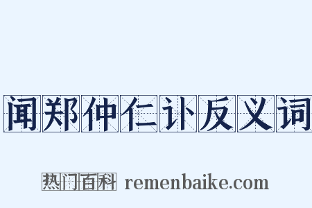 闻郑仲仁讣反义词是什么意思的图片